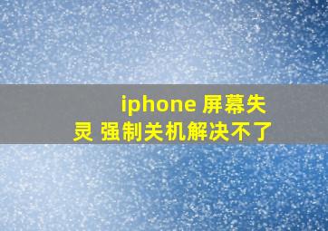 iphone 屏幕失灵 强制关机解决不了